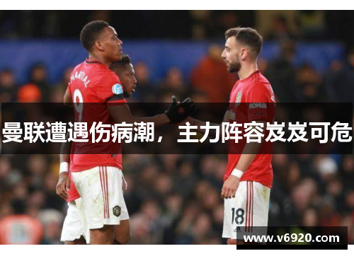 曼联遭遇伤病潮，主力阵容岌岌可危