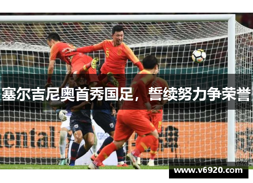 塞尔吉尼奥首秀国足，誓续努力争荣誉